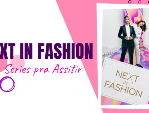 Next in Fashion - Porque Você Precisa Assistir?